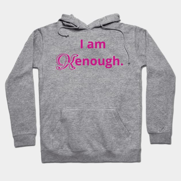 i am kenough Hoodie by mdr design